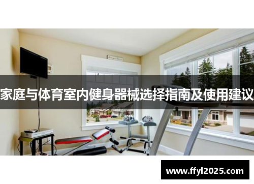 家庭与体育室内健身器械选择指南及使用建议
